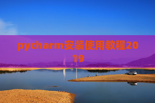 pycharm安装使用教程2019 pycharm安装使用教程2019